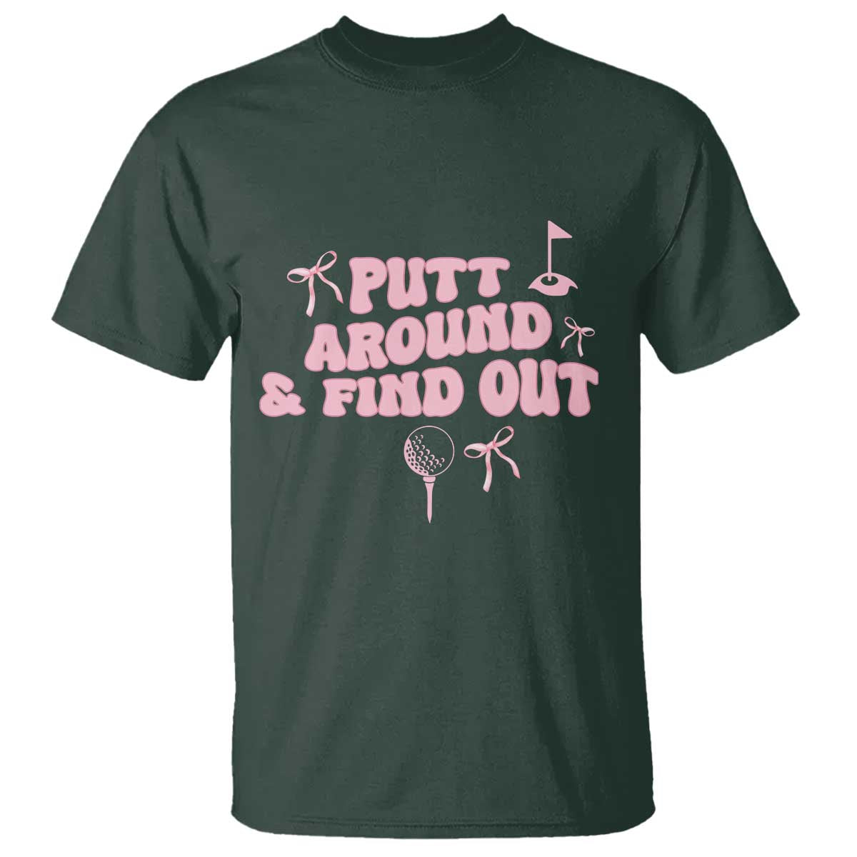 Funny Golf Gift For Women T Shirt Putt Around And Find Out TS12 Dark Forest Green Print Your Wear