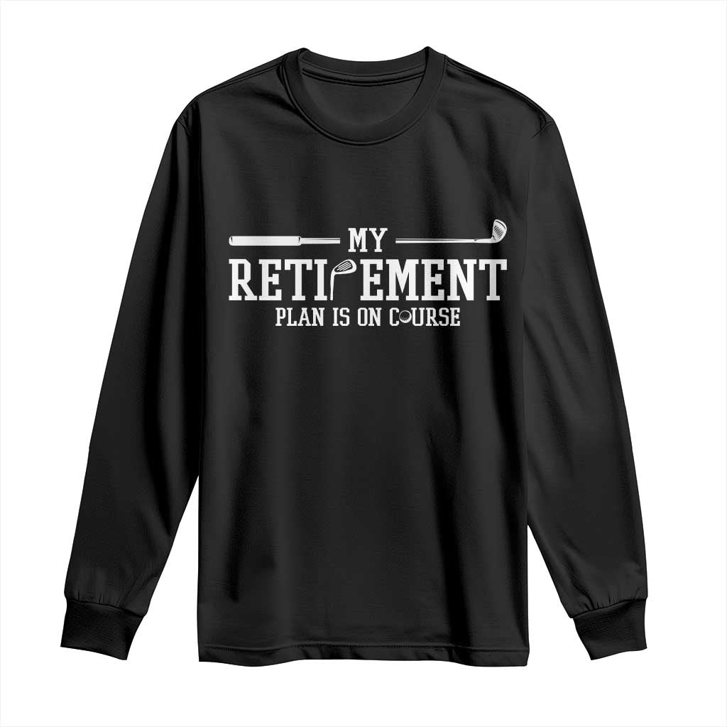 My Retirement Plan Is On Course Long Sleeve Shirt Funny Golf Lover Gift TS12 Black Print Your Wear