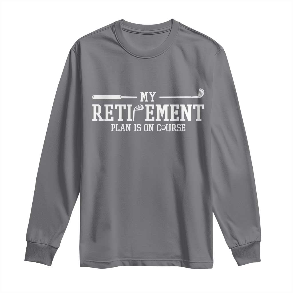 My Retirement Plan Is On Course Long Sleeve Shirt Funny Golf Lover Gift TS12 Charcoal Print Your Wear