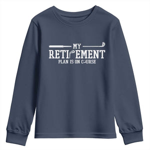 My Retirement Plan Is On Course Youth Sweatshirt Funny Golf Lover Gift TS12 Navy Print Your Wear