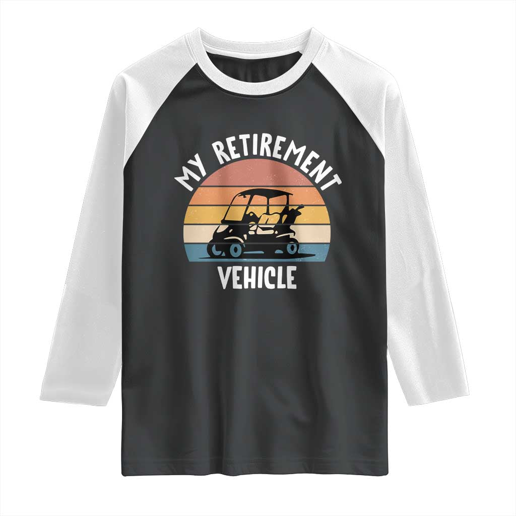 My Retirement Vehicle Golf Cart Raglan Shirt Funny Retired Golfer Gift TS12 Black White Print Your Wear