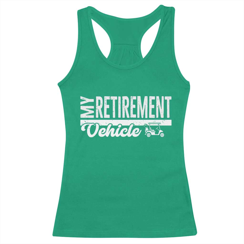 My Retirement Vehicle Golf Cart Racerback Tank Top Funny Retired Plan TS12 Irish Green Print Your Wear