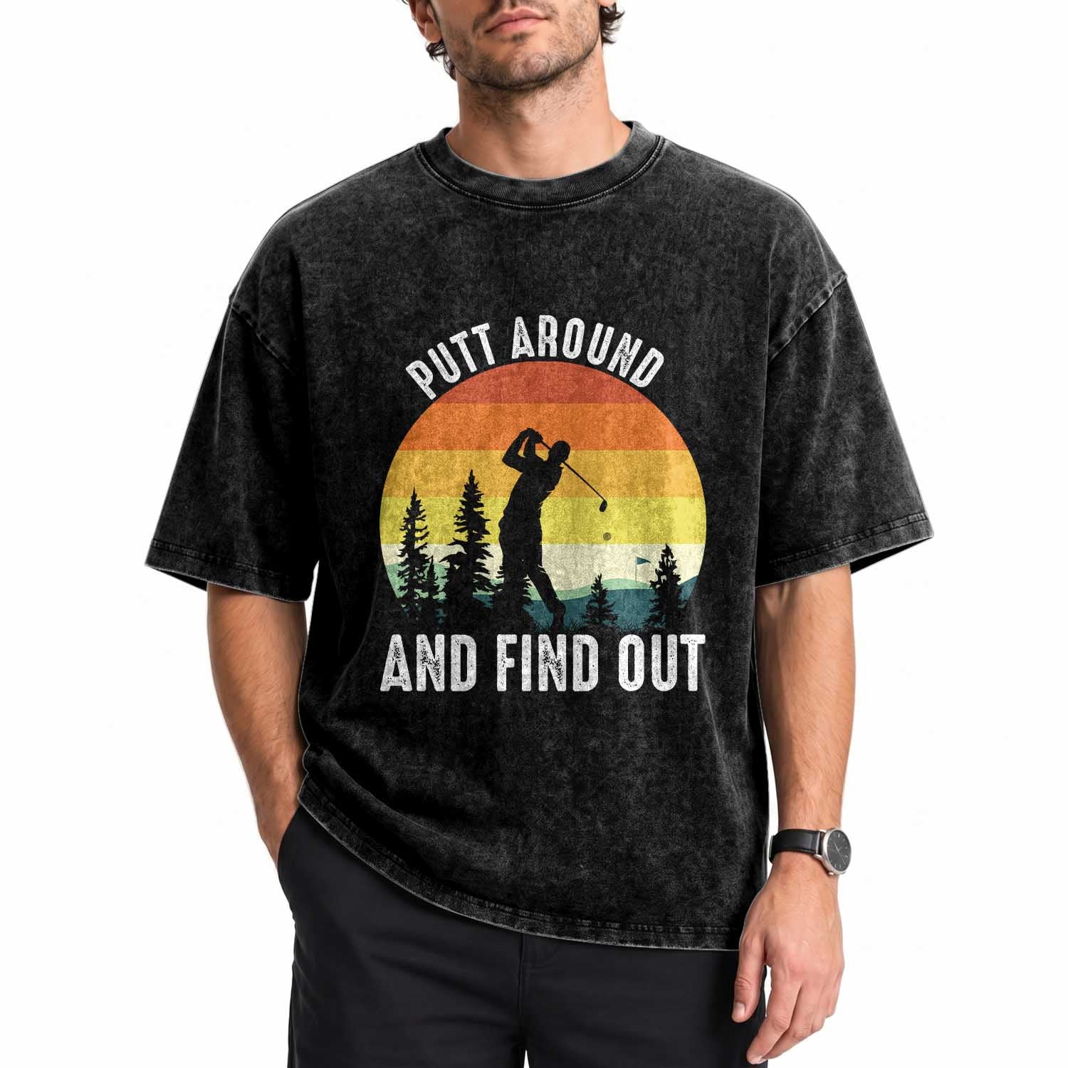 Funny Golf Quote Washed Cotton T-Shirt Putt Around And Find Out