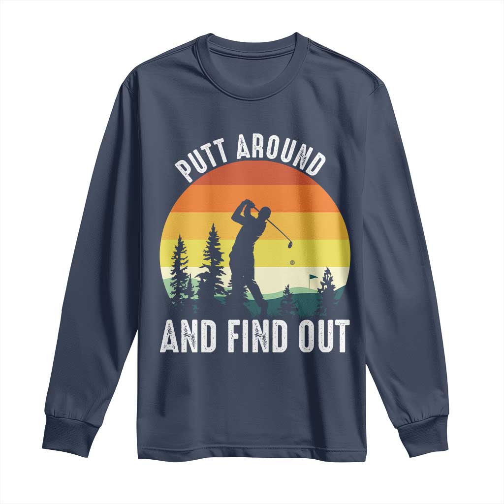 Funny Golf Quote Long Sleeve Shirt Putt Around And Find Out TS12 Navy Print Your Wear