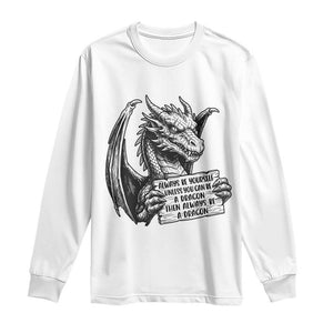 Funny Dragon Saying Long Sleeve Shirt Always Be Yourself Unless You Can Be A Dragon