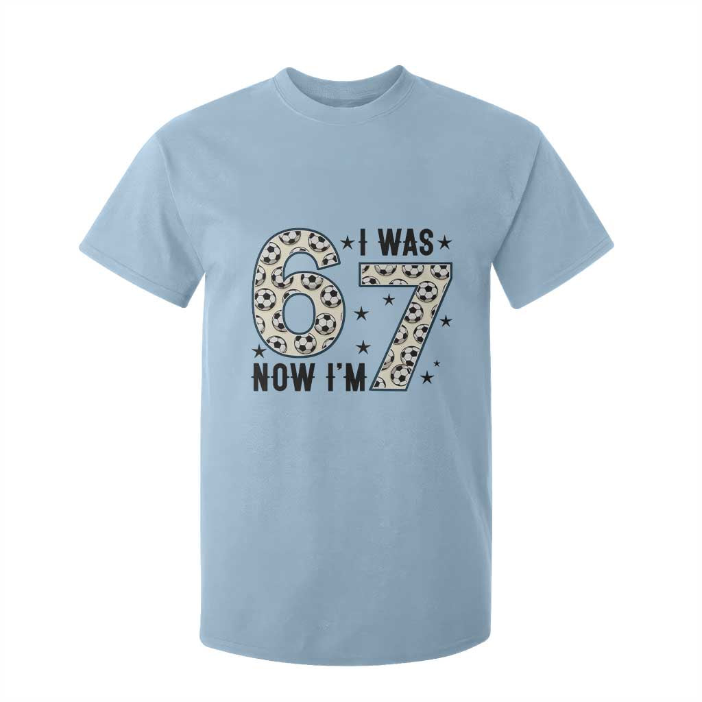 Funny Soccer T Shirt For Kid I Was 6 Now I Am 7 Meme TS12 Light Blue Print Your Wear