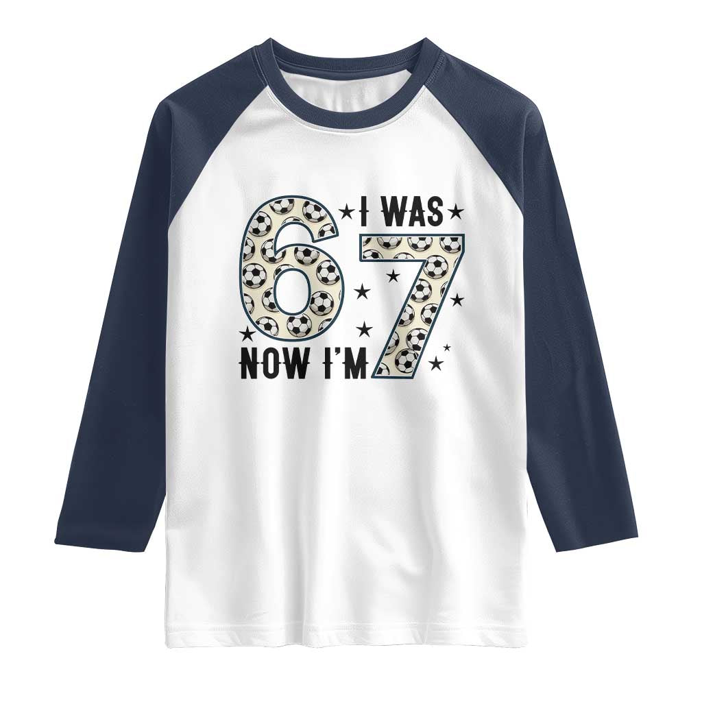 Funny Soccer Raglan Shirt I Was 6 Now I Am 7 Meme TS12 White Navy Print Your Wear