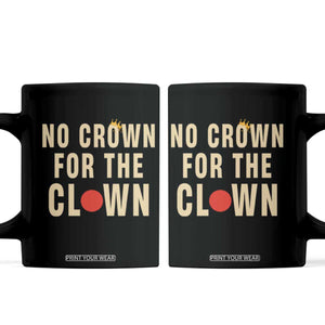 Funny No Crown For The Clown Coffee Mug Anti Authoritarian Humor TS12 Black Print Your Wear
