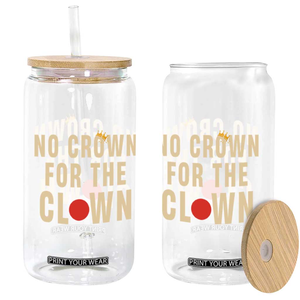 Funny No Crown For The Clown Glass Can Anti Authoritarian Humor TS12 Print Your Wear