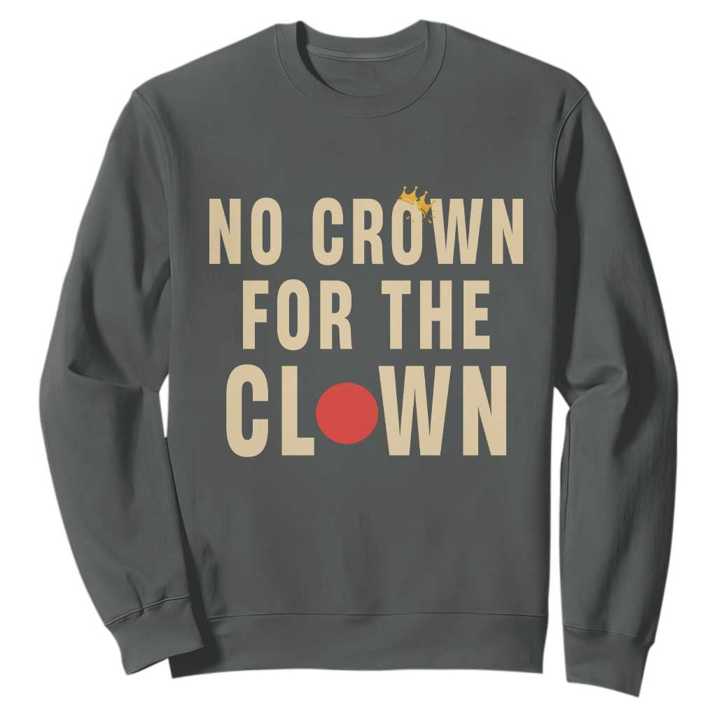 Funny No Crown For The Clown Sweatshirt Anti Authoritarian Humor TS12 Dark Heather Print Your Wear