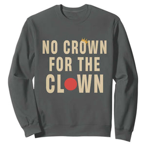 Funny No Crown For The Clown Sweatshirt Anti Authoritarian Humor TS12 Dark Heather Print Your Wear