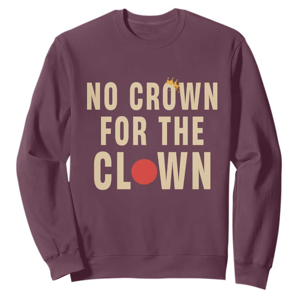 Funny No Crown For The Clown Sweatshirt Anti Authoritarian Humor TS12 Maroon Print Your Wear