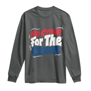 Anti Monarchy Political Long Sleeve Shirt No Crown For A Clown TS12 Dark Heather Print Your Wear