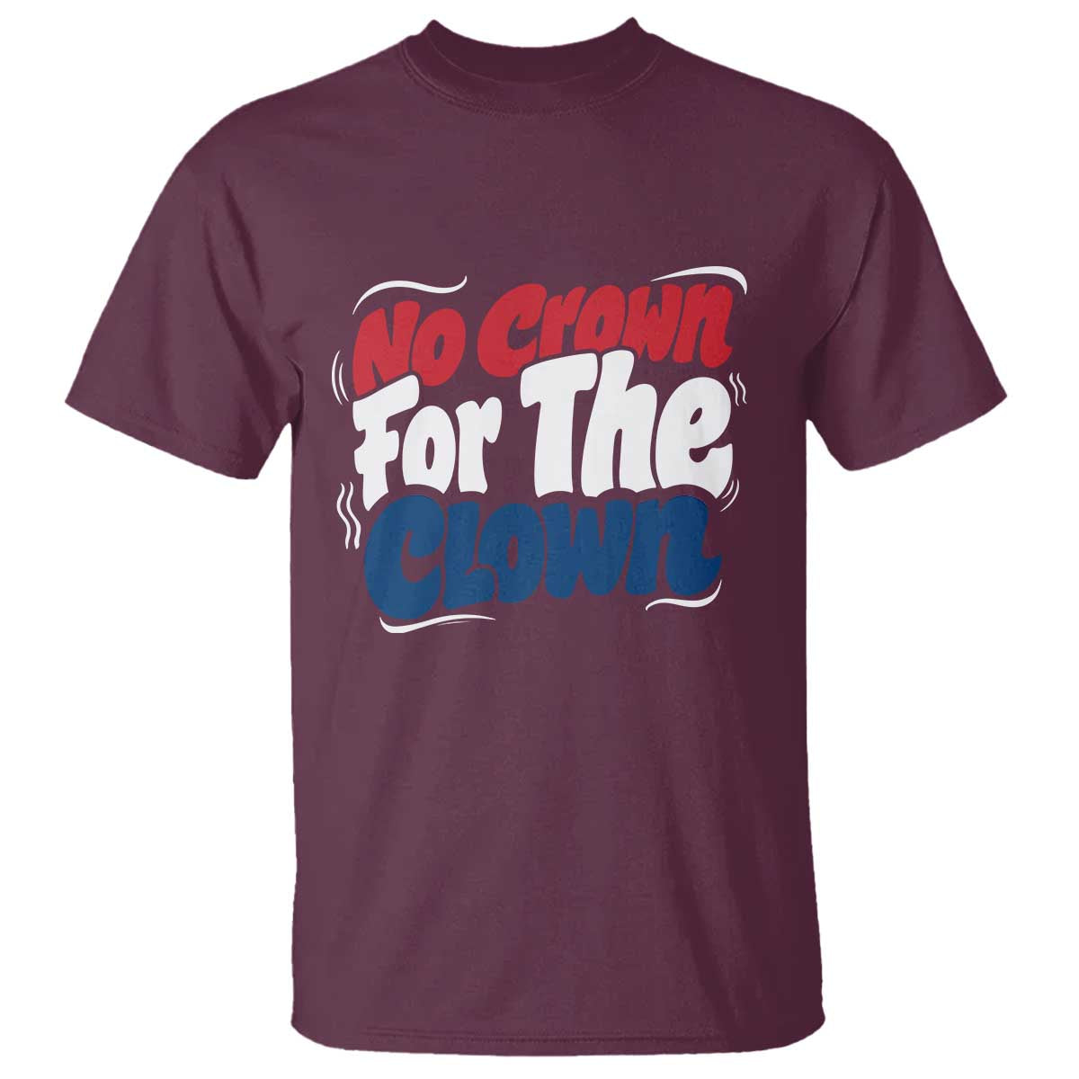 Anti Monarchy Political T Shirt No Crown For A Clown TS12 Maroon Print Your Wear