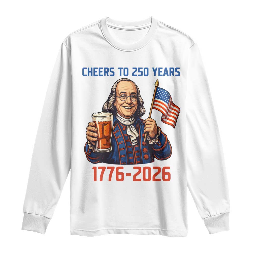 Funny Benjamin Franklin Long Sleeve Shirt Cheers To 250 Years TS12 White Print Your Wear