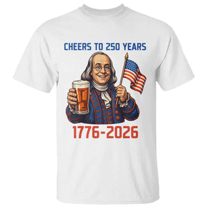 Funny Benjamin Franklin T Shirt Cheers To 250 Years TS12 White Print Your Wear