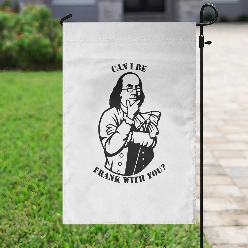 Funny Benjamin Franklin Garden Flag Can I Be Frank With You TS12 Print Your Wear