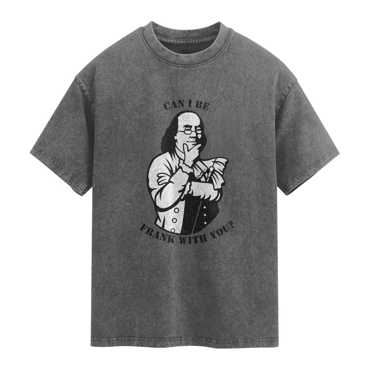 Funny Benjamin Franklin Washed Cotton T-Shirt Can I Be Frank With You