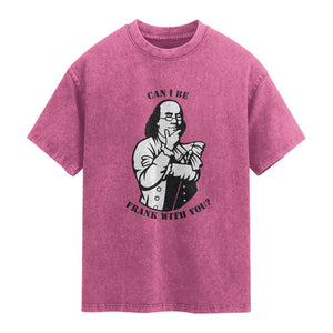 Funny Benjamin Franklin Washed Cotton T-Shirt Can I Be Frank With You