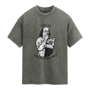 Funny Benjamin Franklin Washed Cotton T-Shirt Can I Be Frank With You