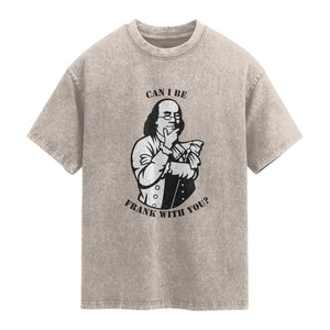Funny Benjamin Franklin Washed Cotton T-Shirt Can I Be Frank With You