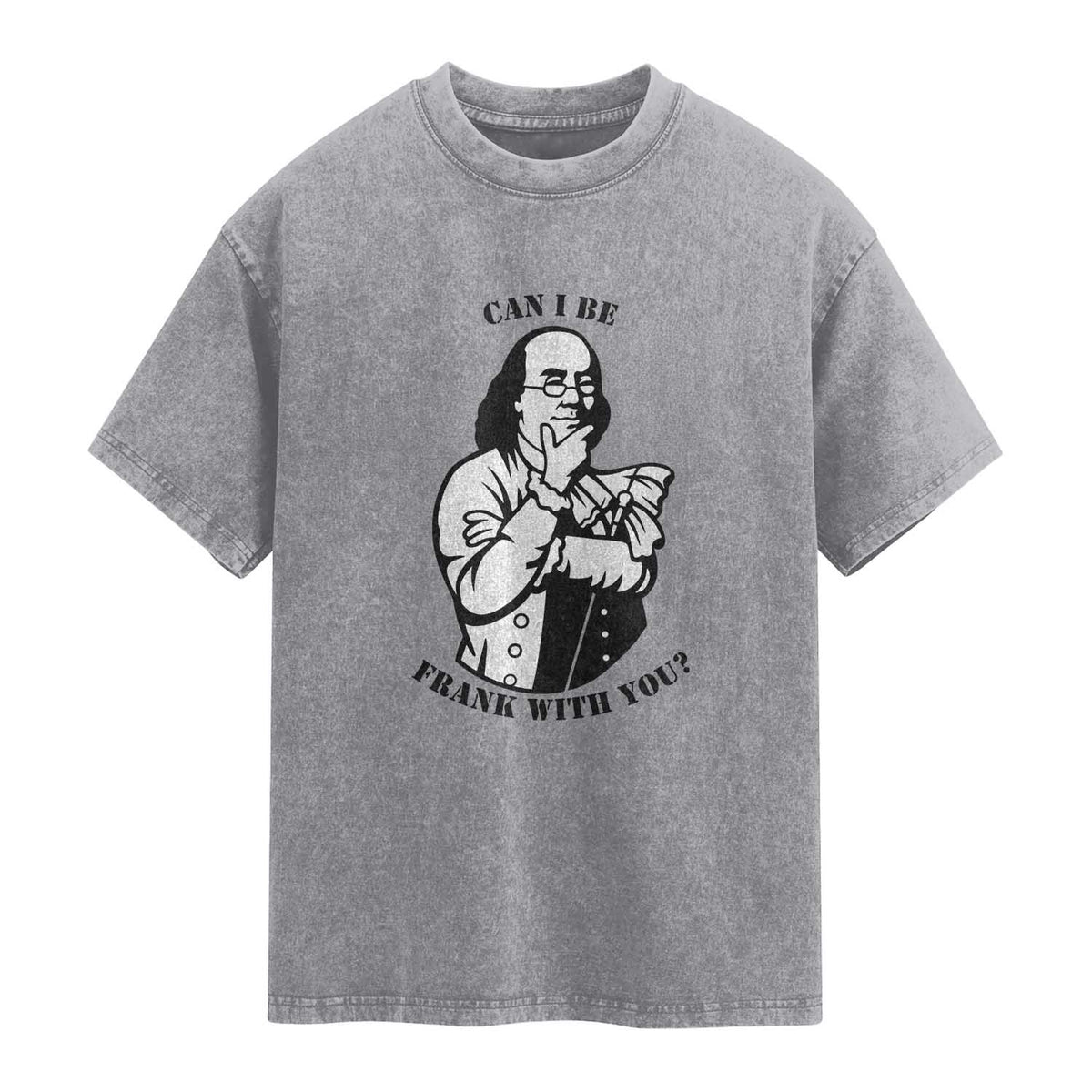 Funny Benjamin Franklin Washed Cotton T-Shirt Can I Be Frank With You