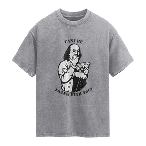 Funny Benjamin Franklin Washed Cotton T-Shirt Can I Be Frank With You