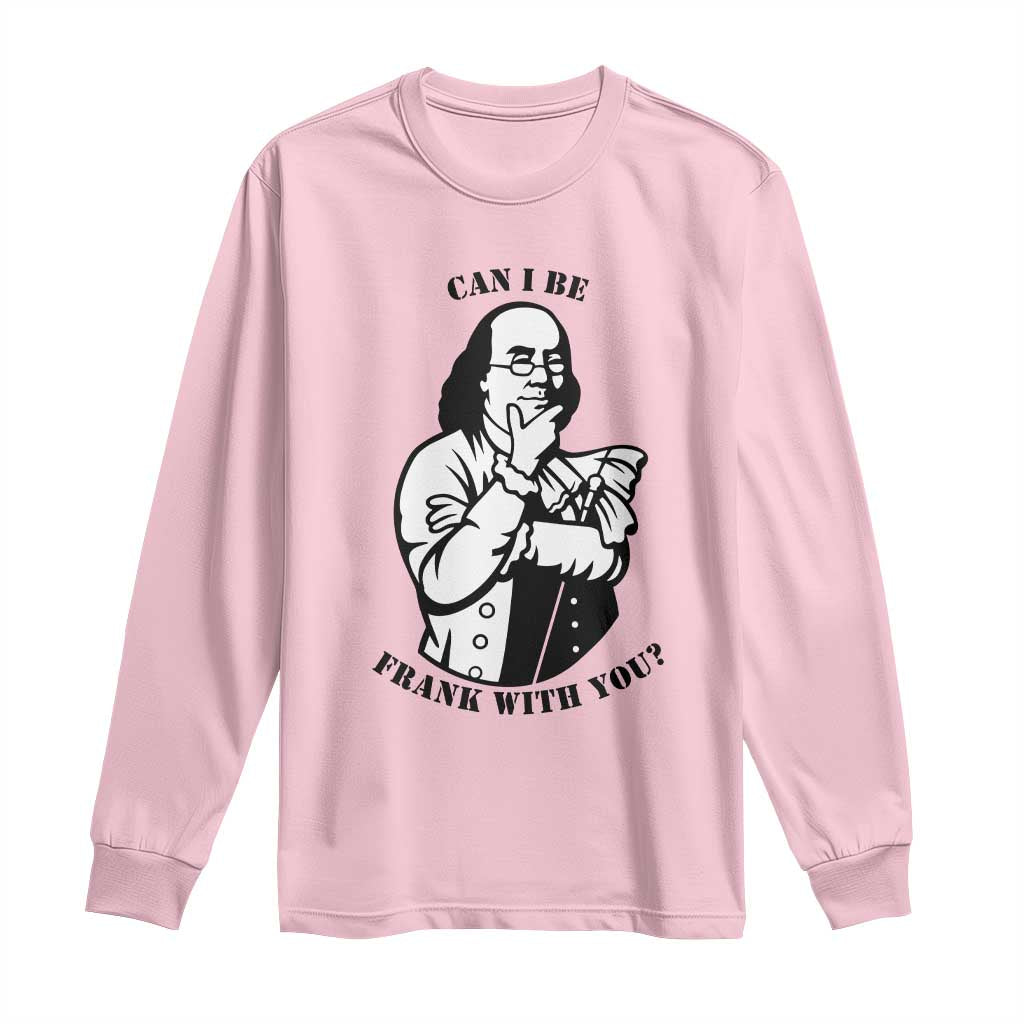 Funny Benjamin Franklin Long Sleeve Shirt Can I Be Frank With You TS12 Light Pink Print Your Wear