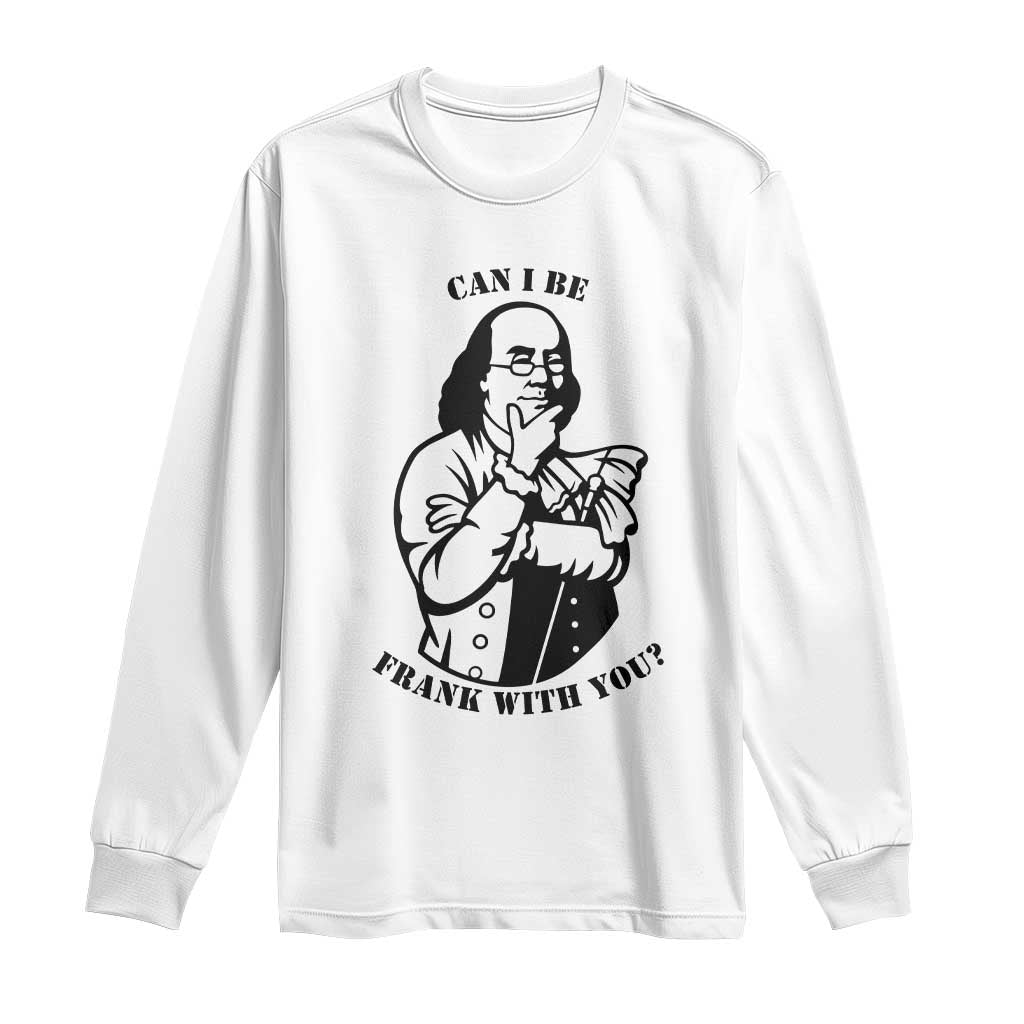 Funny Benjamin Franklin Long Sleeve Shirt Can I Be Frank With You TS12 White Print Your Wear