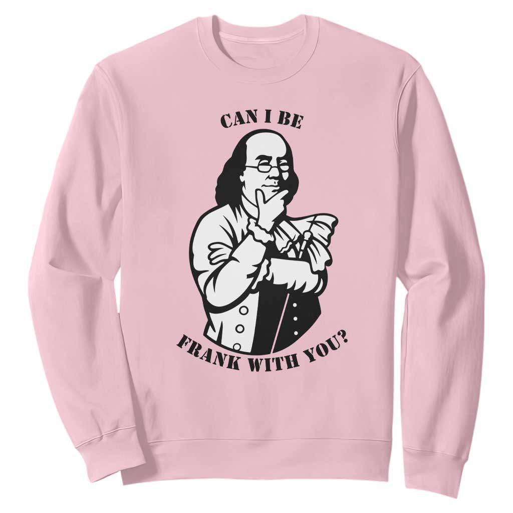 Funny Benjamin Franklin Sweatshirt Can I Be Frank With You TS12 Light Pink Print Your Wear