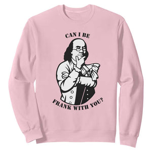 Funny Benjamin Franklin Sweatshirt Can I Be Frank With You TS12 Light Pink Print Your Wear