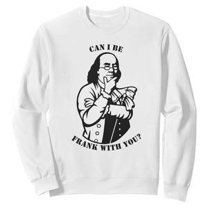 Funny Benjamin Franklin Sweatshirt Can I Be Frank With You TS12 White Print Your Wear