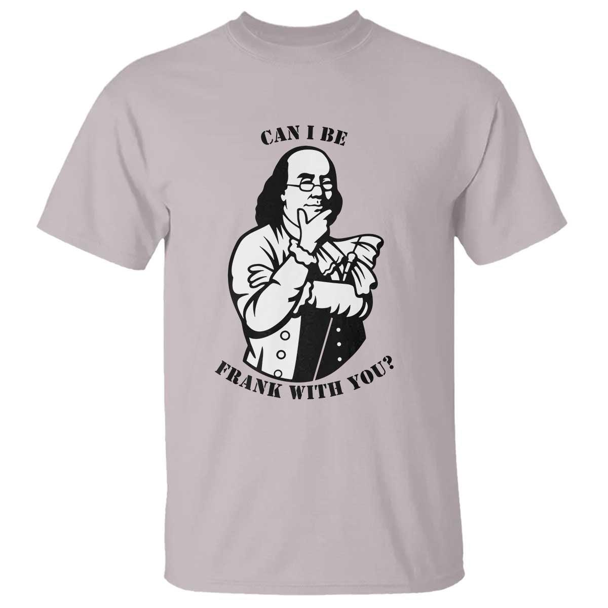 Funny Benjamin Franklin T Shirt Can I Be Frank With You TS12 Ice Gray Print Your Wear
