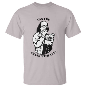 Funny Benjamin Franklin T Shirt Can I Be Frank With You TS12 Ice Gray Print Your Wear
