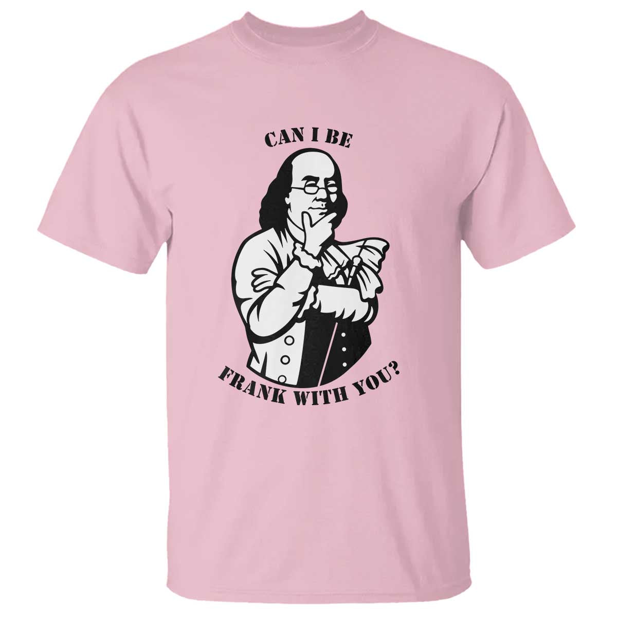 Funny Benjamin Franklin T Shirt Can I Be Frank With You TS12 Light Pink Print Your Wear
