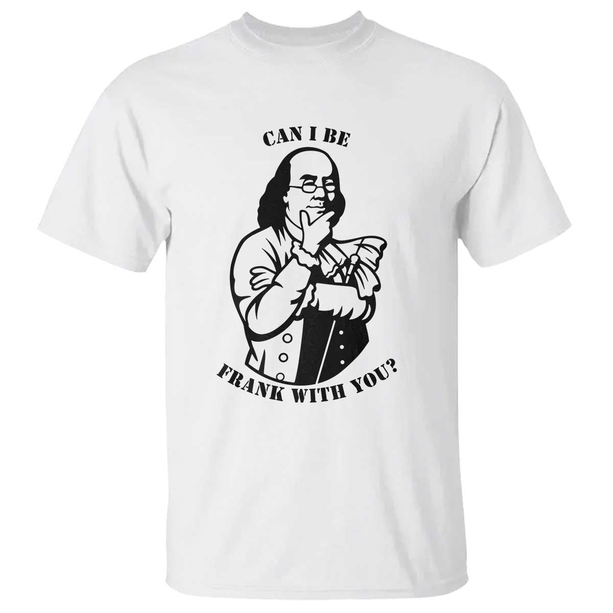 Funny Benjamin Franklin T Shirt Can I Be Frank With You TS12 White Print Your Wear