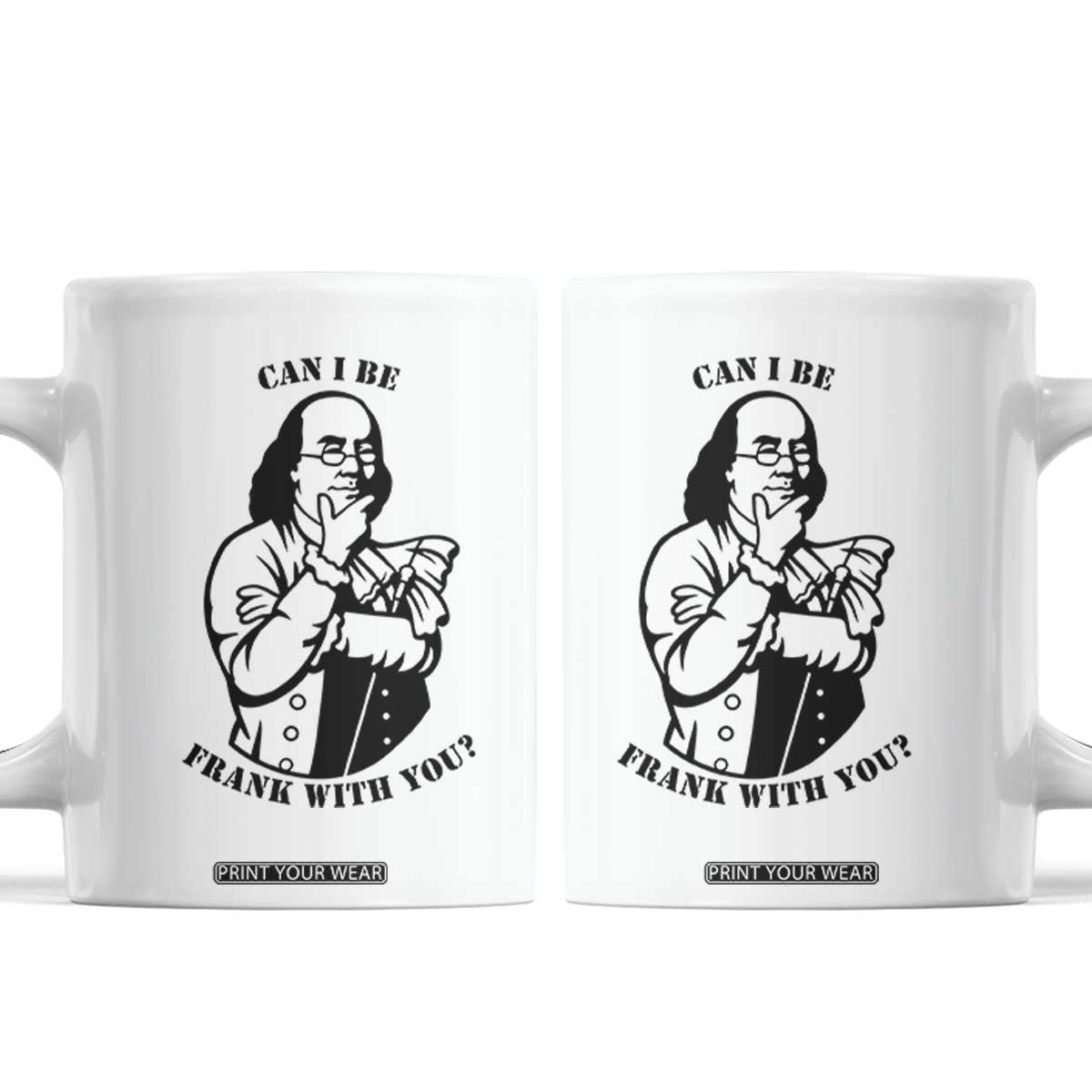 Funny Benjamin Franklin Coffee Mug Can I Be Frank With You TS12 White Print Your Wear