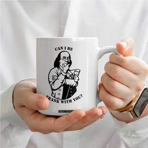 Funny Benjamin Franklin Coffee Mug Can I Be Frank With You TS12 Print Your Wear