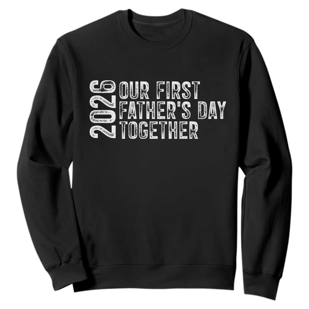 Our First Fathers Day Together 2026 Sweatshirt New Dad Gift TS12 Black Print Your Wear
