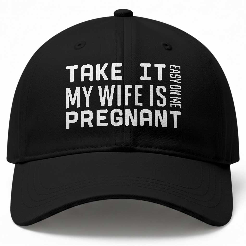 Funny Dad To Be Gift Baseball Cap Take It Easy On Me My Wife Is Pregnant TS12 Print Your Wear