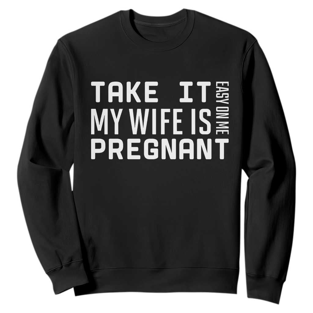Funny Dad To Be Gift Sweatshirt Take It Easy On Me My Wife Is Pregnant TS12 Black Print Your Wear