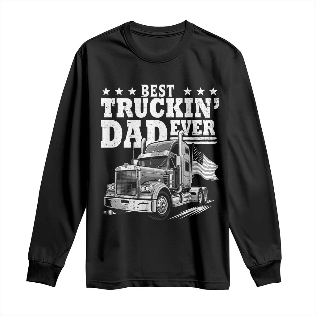 Best Truckin Dad Ever Long Sleeve Shirt Trucker Papa Fathers Day Gift TS12 Black Print Your Wear