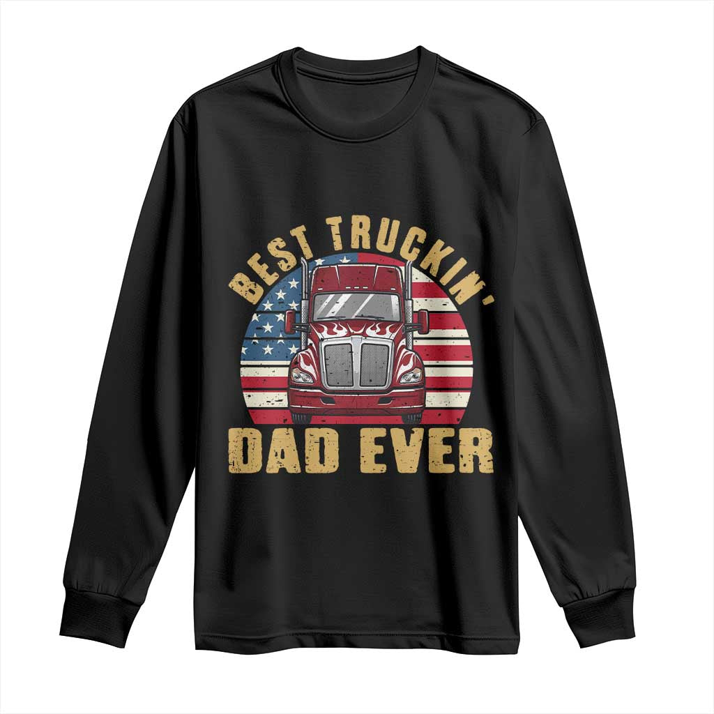 Best Truckin Dad Ever Long Sleeve Shirt Funny Driver Fathers Day Gift TS12 Black Print Your Wear