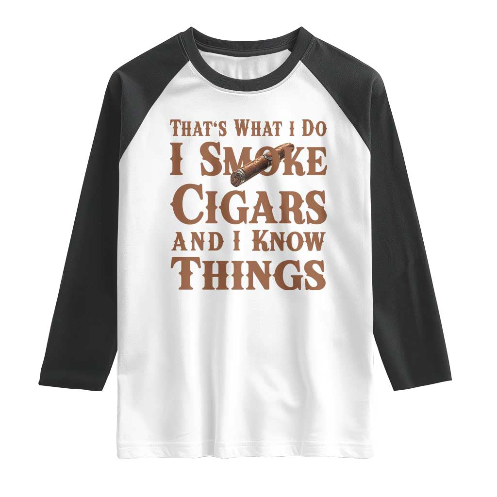 Cigar Lovers Raglan Shirt Thats What I Do I Smoke Cigars And I Know Things TS12 White Black Print Your Wear