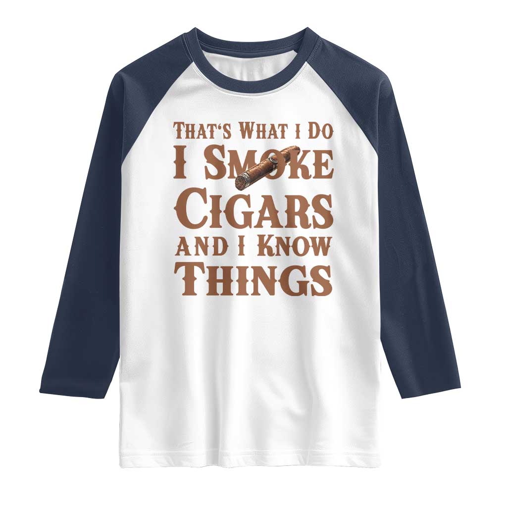 Cigar Lovers Raglan Shirt Thats What I Do I Smoke Cigars And I Know Things TS12 White Navy Print Your Wear