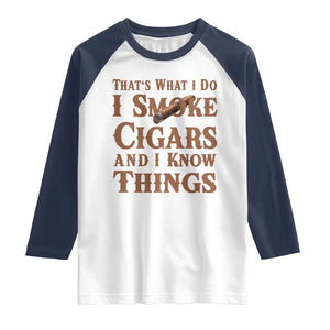 Cigar Lovers Raglan Shirt Thats What I Do I Smoke Cigars And I Know Things TS12 White Navy Print Your Wear