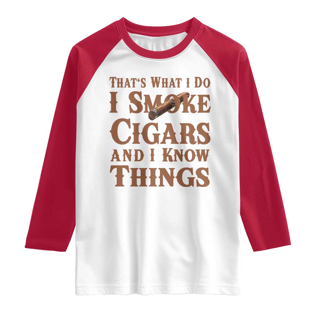 Cigar Lovers Raglan Shirt Thats What I Do I Smoke Cigars And I Know Things TS12 White Red Print Your Wear