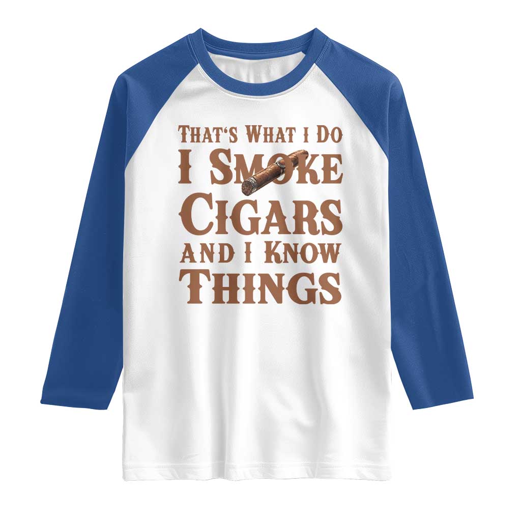 Cigar Lovers Raglan Shirt Thats What I Do I Smoke Cigars And I Know Things TS12 White Royal Print Your Wear