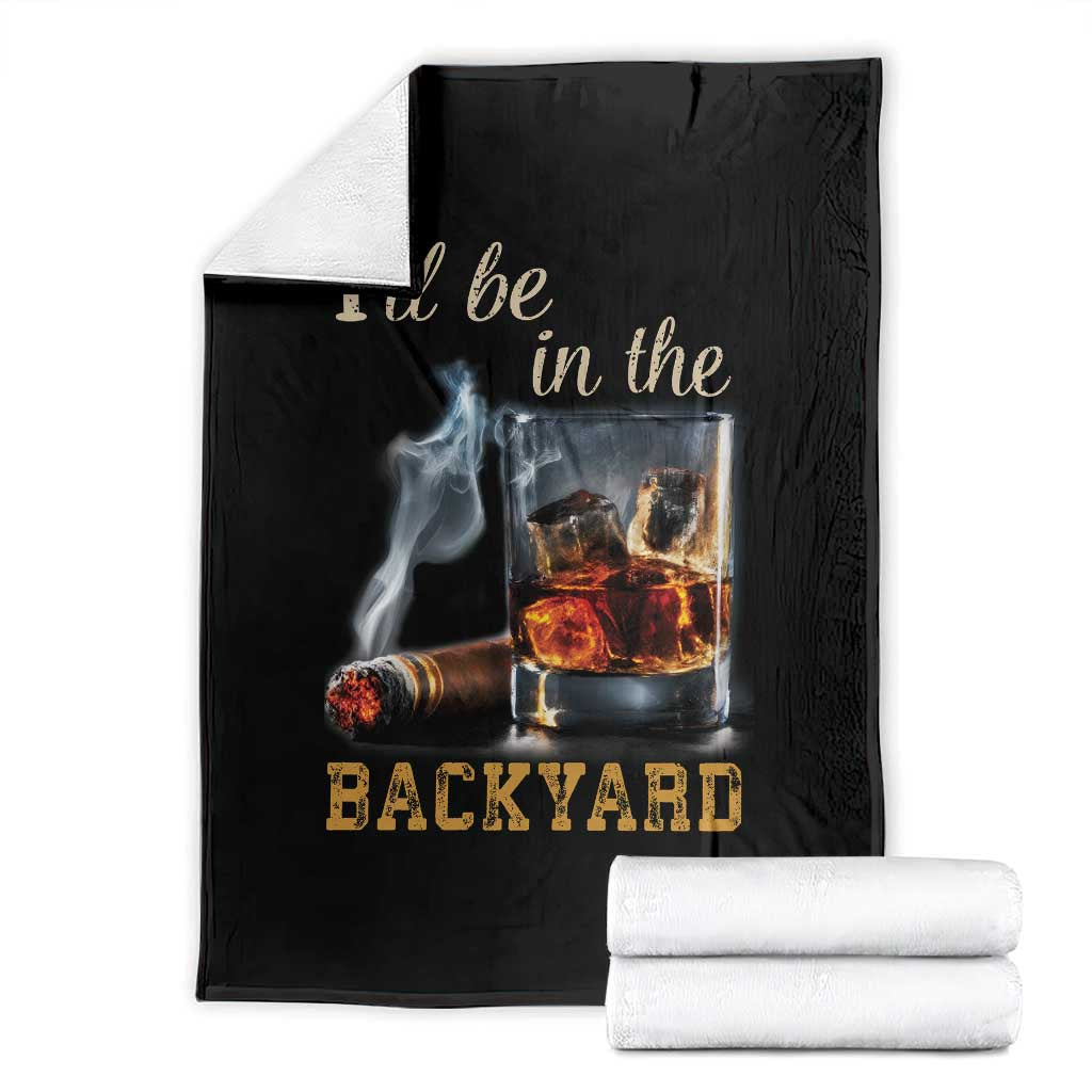 Cigar Bourbon Lovers Throw Blanket I Will Be In The Backyard TS12 Black Print Your Wear