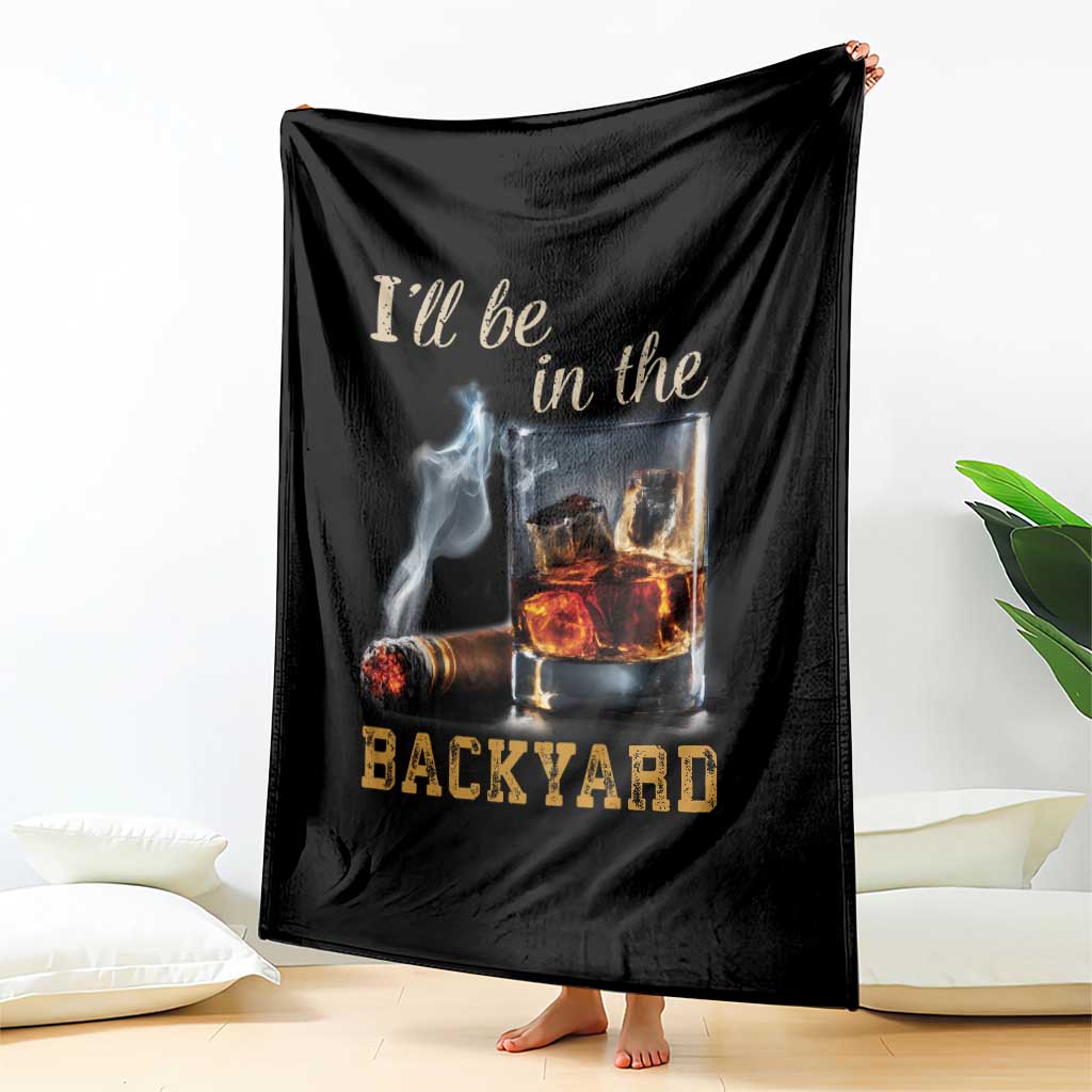 Cigar Bourbon Lovers Throw Blanket I Will Be In The Backyard TS12 Print Your Wear